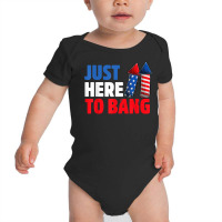 Just Here To Bang Shirt 4th Of July Firework Patriotic Funny T Shirt Baby Bodysuit | Artistshot