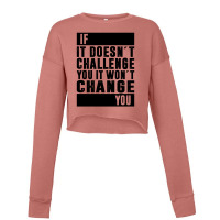 If It Doesn´t Challenge You, It Won´t Change You | Funny Sayings Cropped Sweater | Artistshot