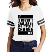 If It Doesn´t Challenge You, It Won´t Change You | Funny Sayings Scorecard Crop Tee | Artistshot