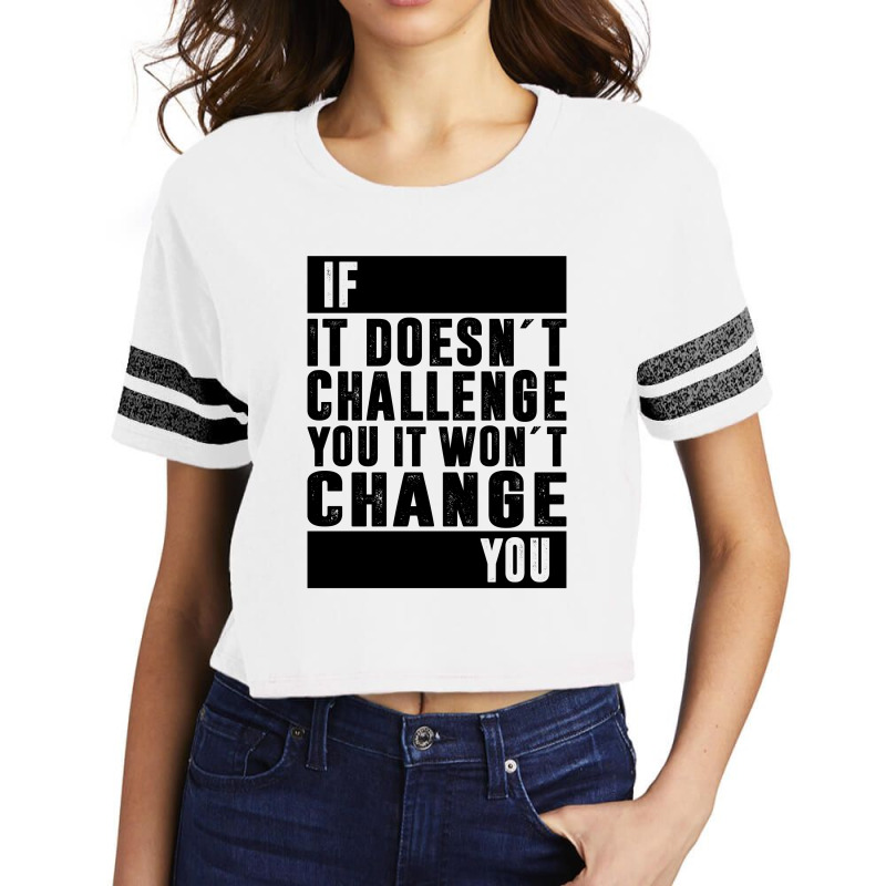 If It Doesn´t Challenge You, It Won´t Change You | Funny Sayings Scorecard Crop Tee | Artistshot