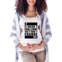 If It Doesn´t Challenge You, It Won´t Change You | Funny Sayings Maternity Scoop Neck T-shirt | Artistshot