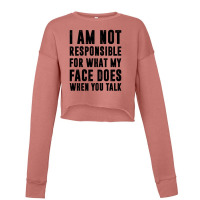 I Am Not Responsible For What My Face Does When You Talk | Funny Quote Cropped Sweater | Artistshot