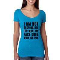 I Am Not Responsible For What My Face Does When You Talk | Funny Quote Women's Triblend Scoop T-shirt | Artistshot