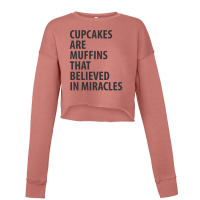 Cupcakes Are Muffins That Believed In Miracles | Funny Quotes Cropped Sweater | Artistshot