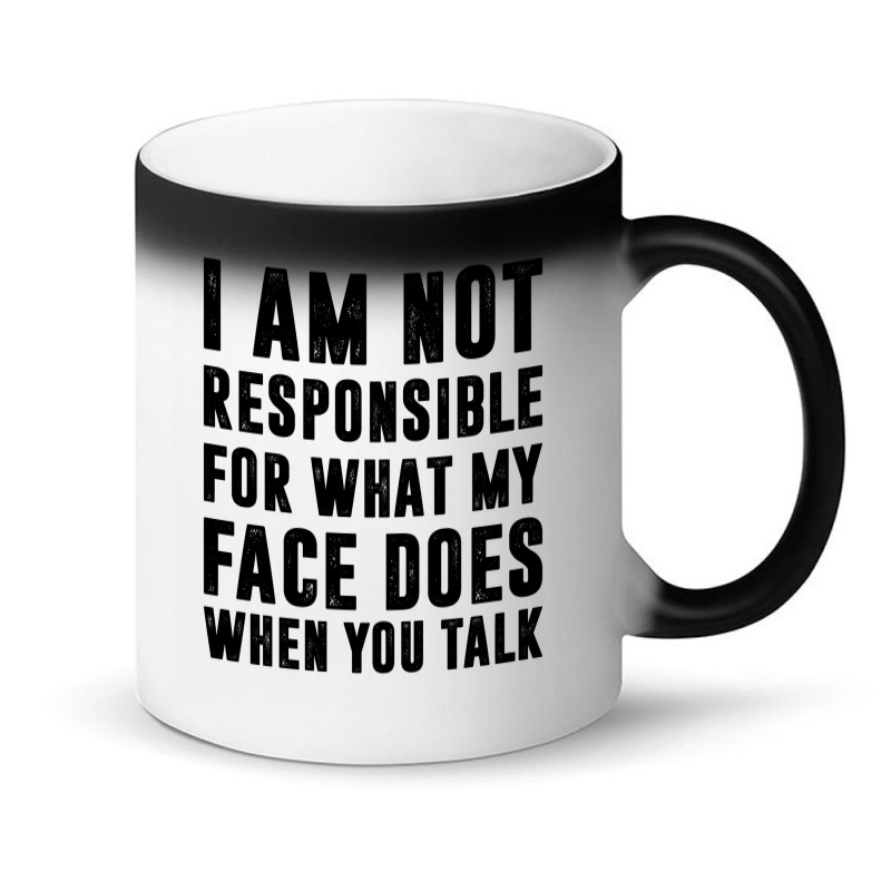 I Am Not Responsible For What My Face Does When You Talk | Funny Quote Magic Mug | Artistshot