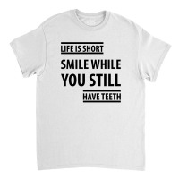 Life Short Smile While You Still Have Teeth| Funny Sayings Classic T-shirt | Artistshot