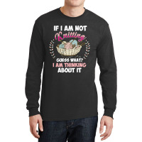 If I Am Not Knittting Long Sleeve Shirts | Artistshot