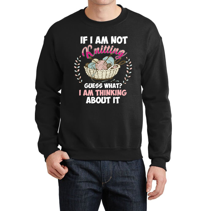 If I Am Not Knittting Crewneck Sweatshirt | Artistshot