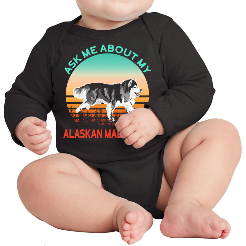 Alaskan Malamute T  Shirt Ask Me About My Alaskan Malamute T  Shirt Long Sleeve Baby Bodysuit | Artistshot