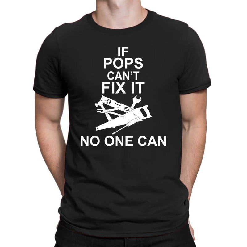 If Pops Can't Fix It No One Can T-shirt | Artistshot