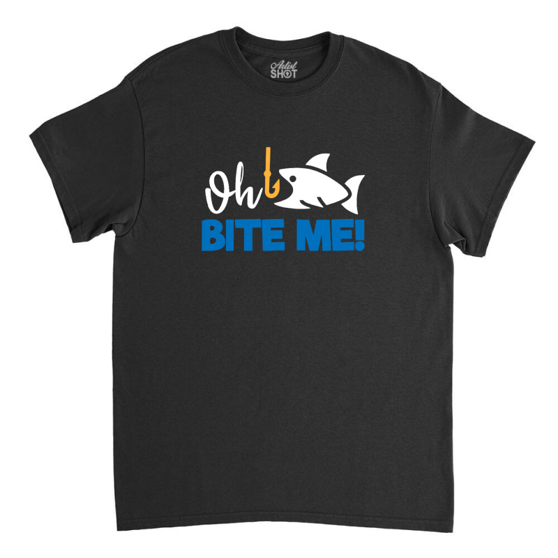 Funny Fishing Quotes Oh Bite Me Classic T-shirt | Artistshot