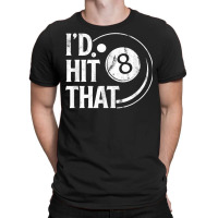 Billiards Funny I'd Hit That 8 Eight Ball Pool Player T Shirt T-shirt | Artistshot