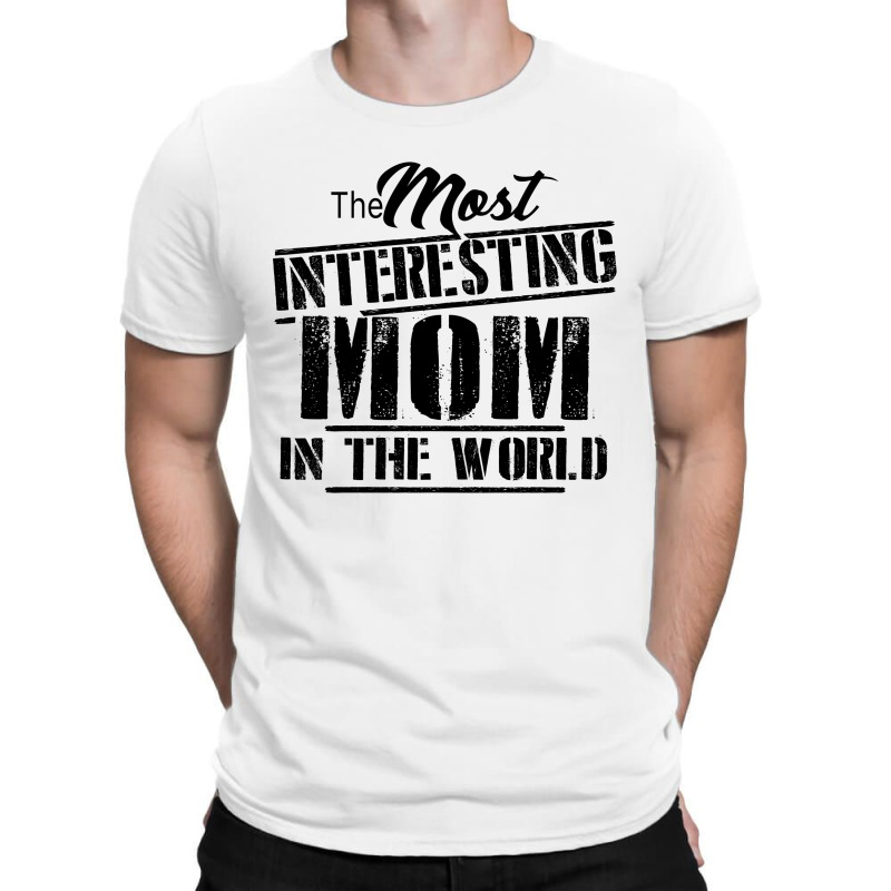 The Most Interesting Mom In The World T-shirt | Artistshot