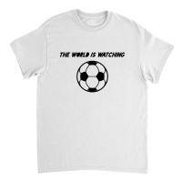 The World Is Watching Classic T-shirt | Artistshot