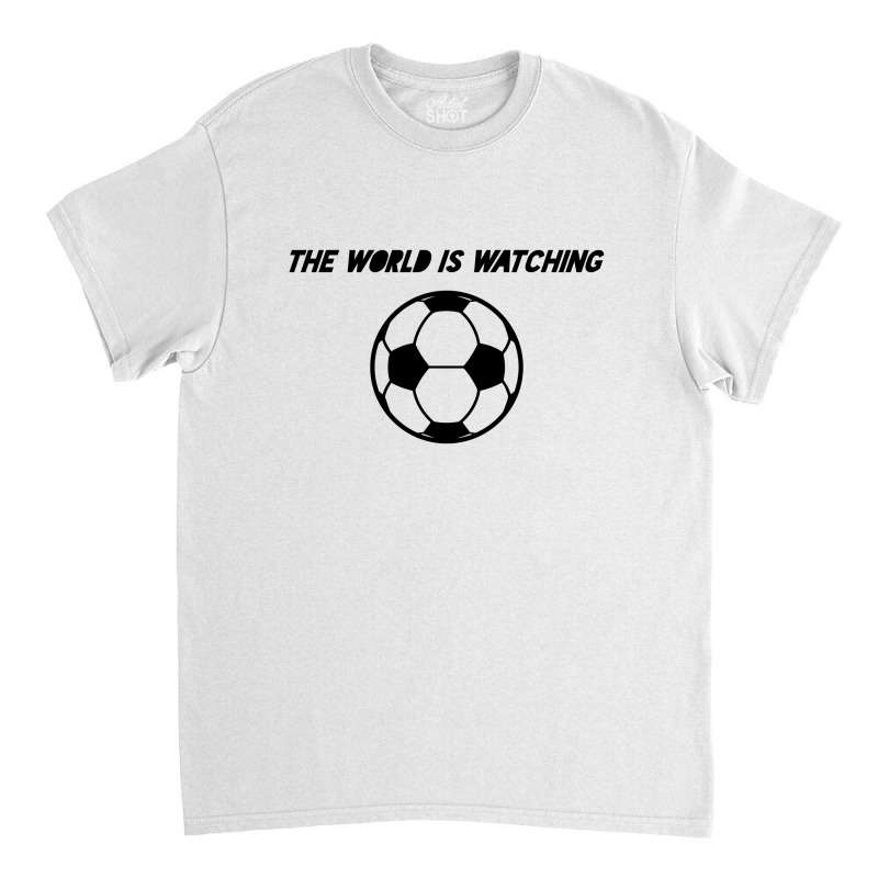 The World Is Watching Classic T-shirt | Artistshot