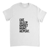 Eat Sleep Ghost Hunt Repeat Classic T-shirt | Artistshot