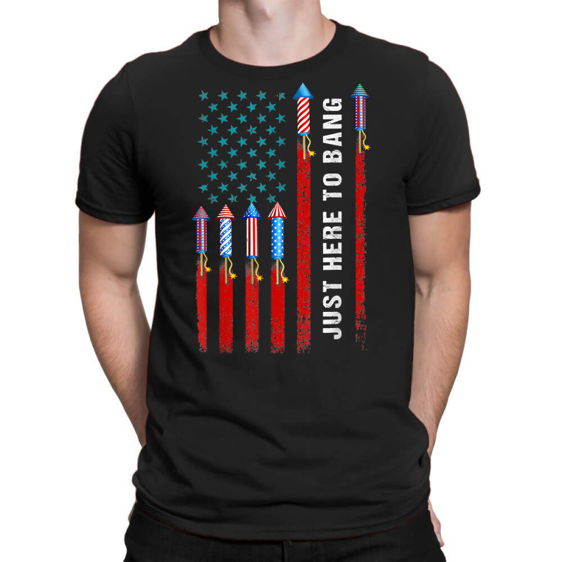 Just Here To Bang American Flag Fireworks Funny 4th Of July T Shirt T-shirt | Artistshot