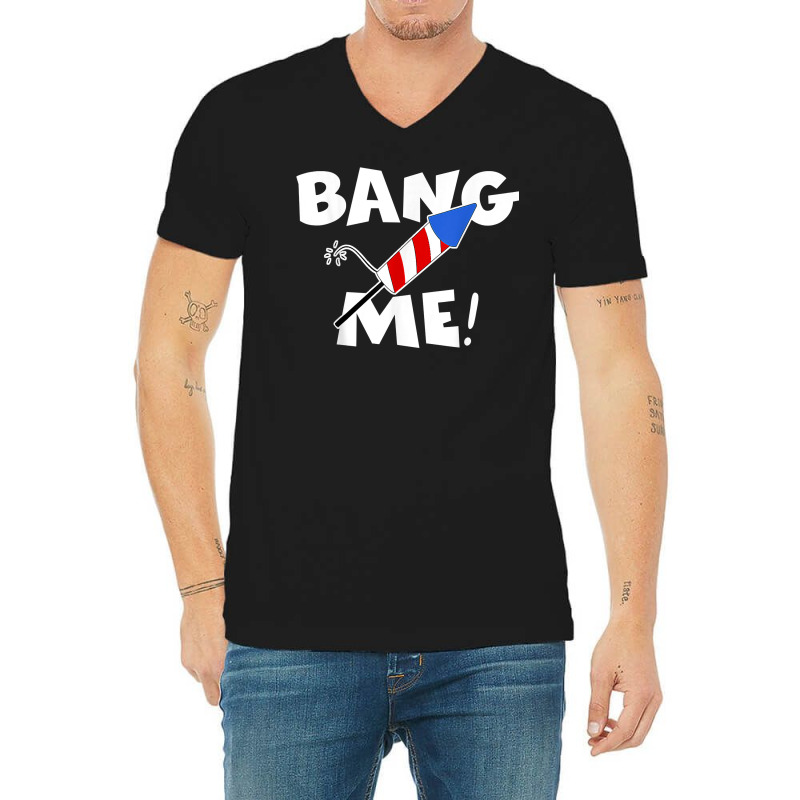 Funny Fourth Of July I'm Just Here To Bang Usa 4th Of July T Shirt V-neck Tee | Artistshot