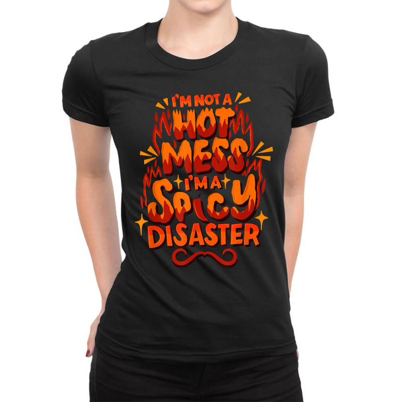 I'm Not A Hot Mess I'm A Spicy Disaster   Funny Sarcasm T Shirt Ladies Fitted T-Shirt by saldeenshakir | Artistshot