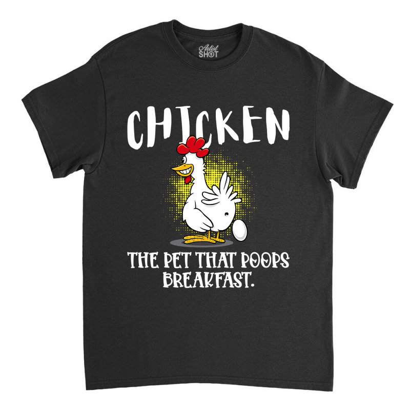 Chicken Chick The Pet That Poops Breakfast Funny Chicks Food Pun 331 R Classic T-shirt by offensejuggler | Artistshot