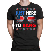 Just Here To Bang Funny 4th Of July Usa Sunglasses T Shirt T-shirt | Artistshot