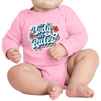 My Body My Rules - Gift For Her Long Sleeve Baby Bodysuit | Artistshot