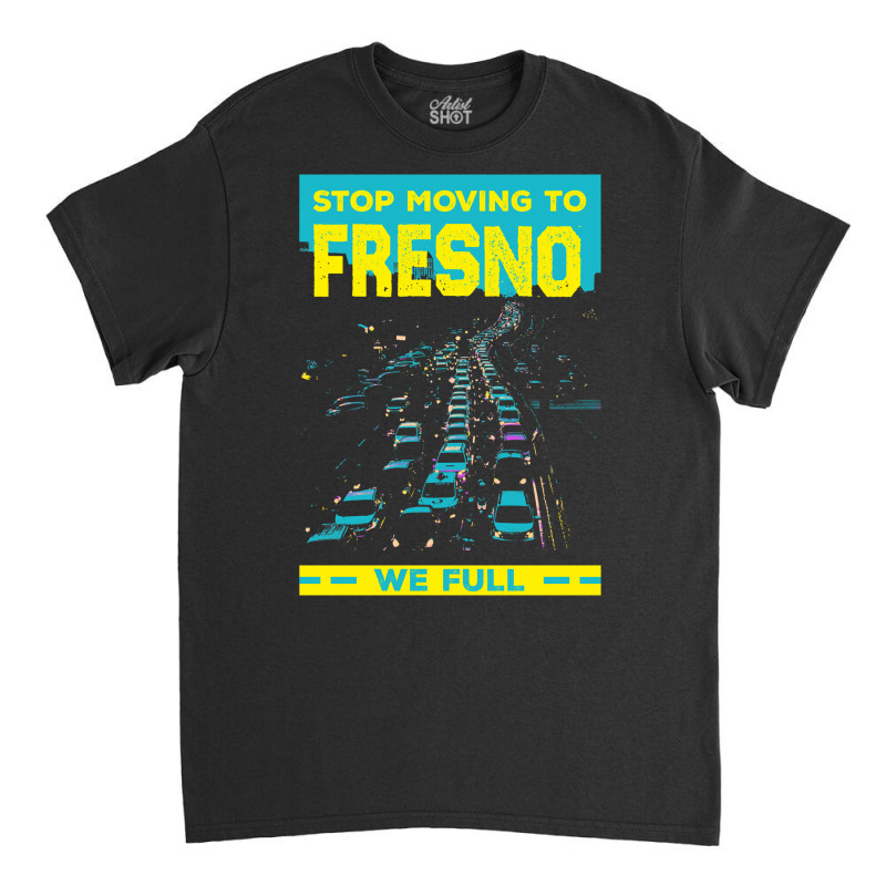 Stop Moving To Fresno We Full Funny Traffic Humor Rush Hour Long Sleev Classic T-shirt by belenfinl | Artistshot