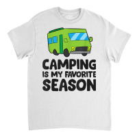 Camping Is My Favorite Season Love Camping T Shirt Classic T-shirt | Artistshot