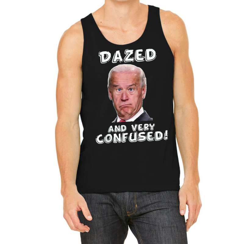 Funny Joe Biden Dazed And Very Confused Funny Satire T Shirt Tank Top by AakritiRosek1997 | Artistshot