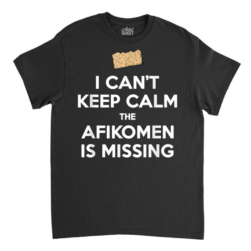 Can't Keep Calm Afikomen Missing Funny Passover Jewish T Shirt Classic T-shirt | Artistshot