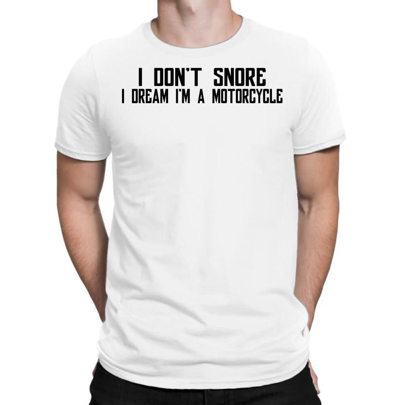 I Don't Snore I Dream I'm A Motorcycle T-shirt | Artistshot