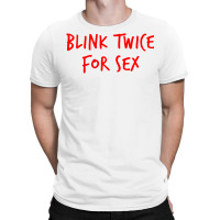 Funny Blink Twice For Sex Cool And Hilarious Joke T Shirt T-shirt | Artistshot