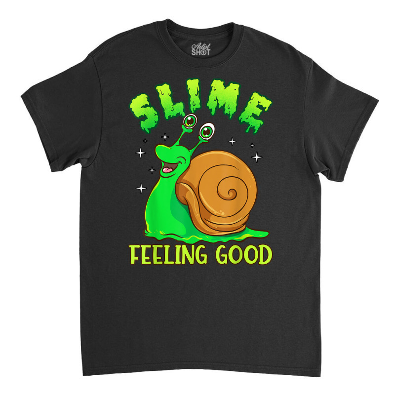 Slime Feeling Good   Funny Pun Cute Slimy Snail T Shirt Classic T-shirt by naythendeters2000 | Artistshot