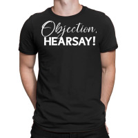 Objection Hearsay Hear Say Funny Objection, Hearsay! Design T Shirt T-shirt | Artistshot