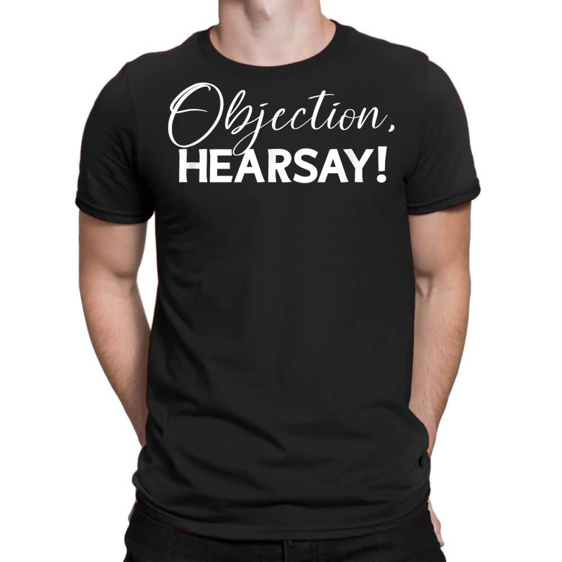 Objection Hearsay Hear Say Funny Objection, Hearsay! Design T Shirt T-shirt | Artistshot