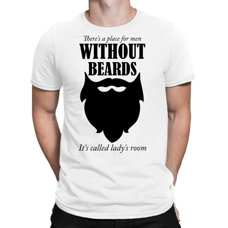 There's A Place For Men Without Beards It's Called The Ladies Room T-shirt | Artistshot