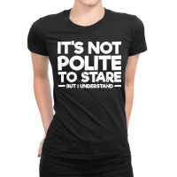 It's Not Polite To Stare But I Understand T Shirt Ladies Fitted T-shirt | Artistshot