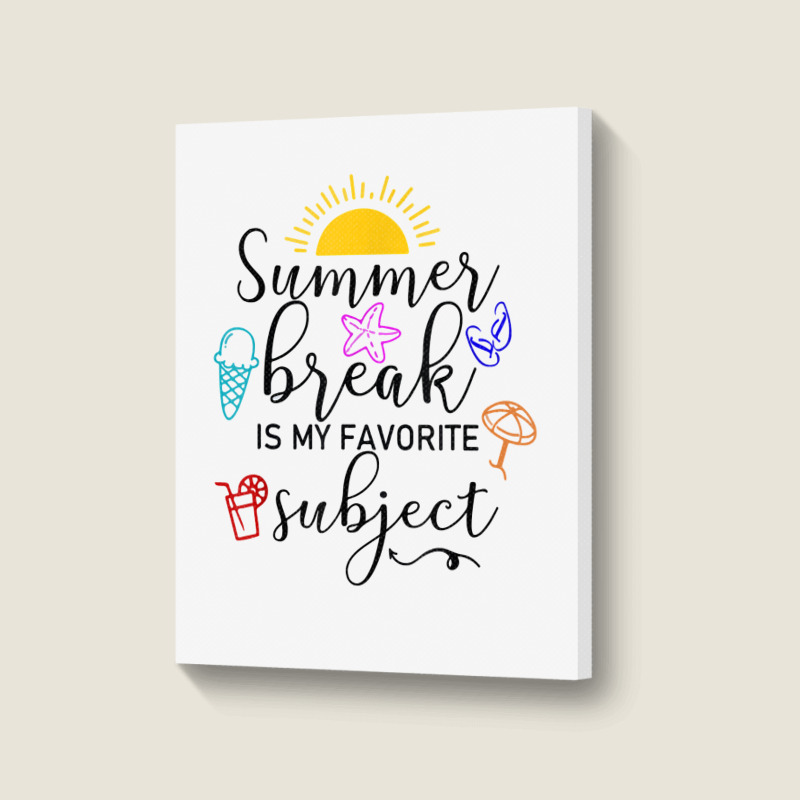 Teacher Summer Break Is My Favorite Subject, Funny Last Day T Shirt Portrait Canvas Print | Artistshot