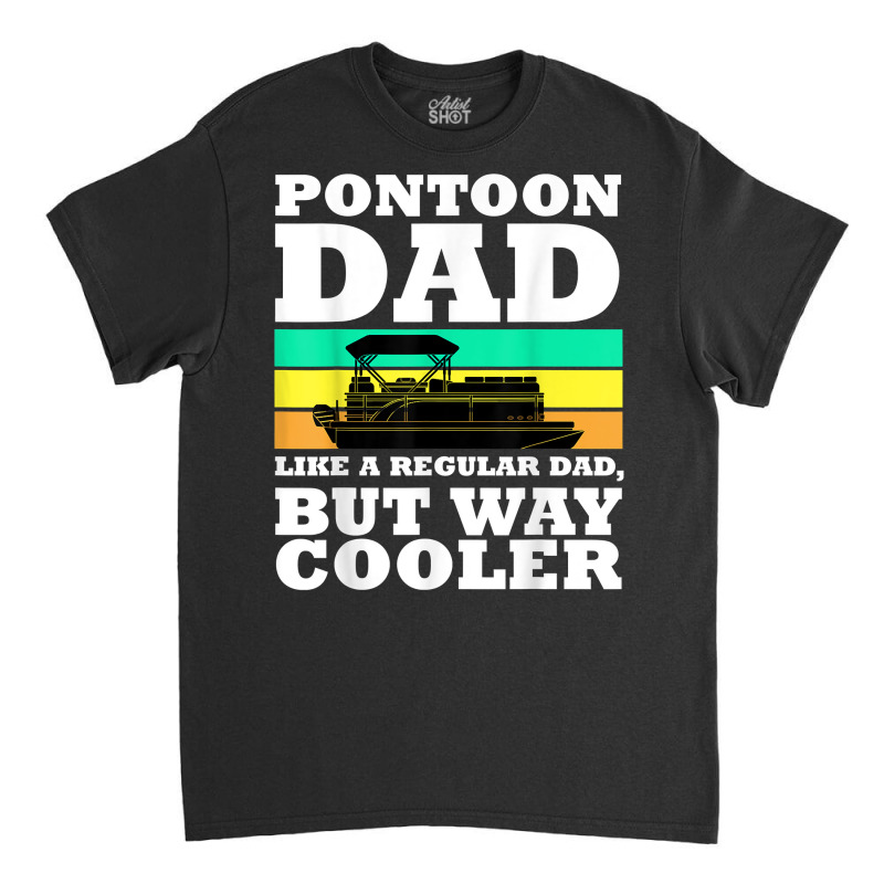 Pontoon Dad Boat Captain Funny Fathers Day Boating T Shirt Classic T-shirt | Artistshot