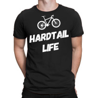 Hardtail Life Hard Tail Mountain Bike Biking T Shirt T-shirt | Artistshot