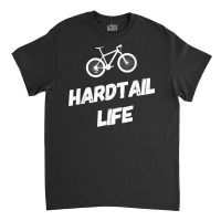 Hardtail Life Hard Tail Mountain Bike Biking T Shirt Classic T-shirt | Artistshot