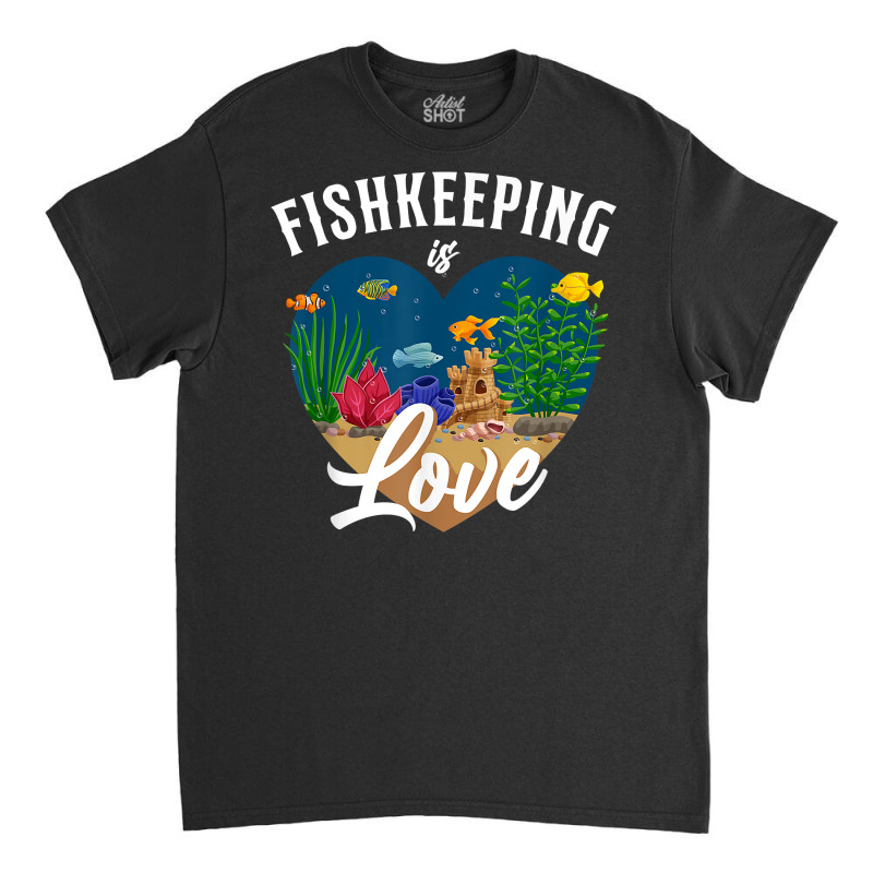 Saltwater Aquarium Heart Fishkeeping Is Love T Shirt Classic T-shirt by naythendeters2000 | Artistshot