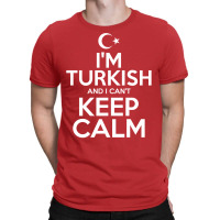 I Am Turkish And I Cant Keep Calm T-shirt | Artistshot
