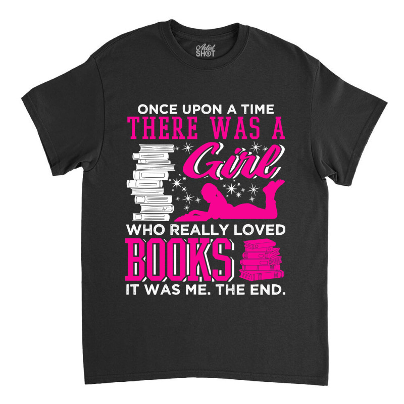 Book Reader Once Upon A Time There Was A Girl Who Loved Books 445 Read Classic T-shirt by offensejuggler | Artistshot