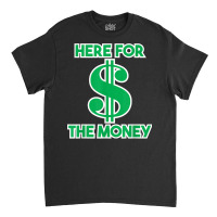 Here For The Money Dollar Sign Green White Text T Shirt Classic T-shirt | Artistshot