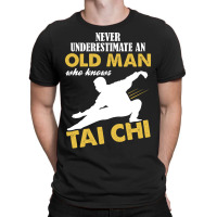 Never Underestimate An Old Man Who Knows Tai Chi T-shirt | Artistshot