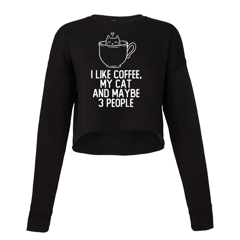 I Like Coffee, My Cat And Maybe 3 People Funny Cute Gift Cropped Sweater by koalastudio | Artistshot