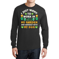 I Just Want To Work In My Garden T  Shirt I Just Want To Work In My Ga Long Sleeve Shirts | Artistshot