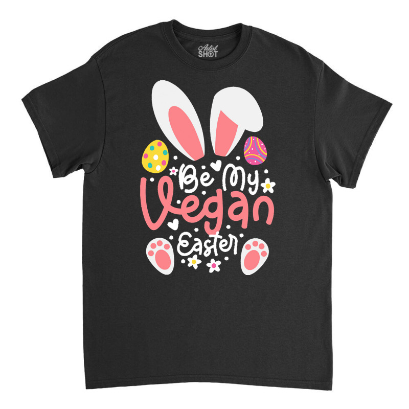 Easter Ears T  Shirt Be My Vegan Easter Ears Vegan Apparel Matching Fa Classic T-shirt by ukemmer295 | Artistshot