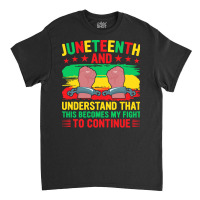 Juneteenth Gifts T  Shirt Juneteenth This Becomes My Fight To Continue Classic T-shirt | Artistshot